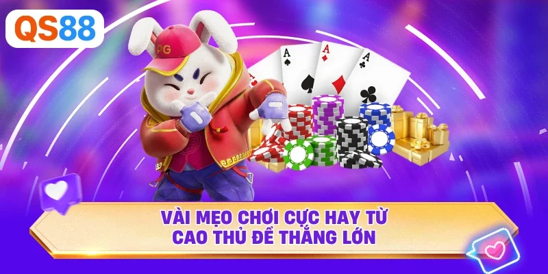 Vài mẹo chơi cực hay từ cao thủ để thắng lớn