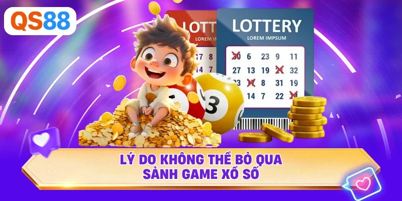 Lý do không thể bỏ qua sảnh game xổ số